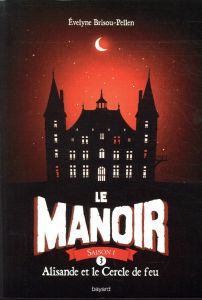 Le Manoir, Saison 1 Tome 3 : Alisande et le Cercle de feu - Brisou-Pellen Evelyne
