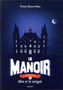 Le Manoir, Saison 1 Tome 6 : Alec et le strigoï - Brisou-Pellen Evelyne