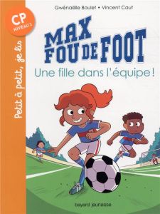 Max fou de foot : Une fille dans l'équipe ! - Boulet Gwénaëlle - Caut Vincent