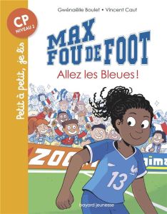 Max fou de foot Tome 5 : Allez les bleues ! - Boulet Gwénaëlle - Caut Vincent