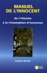 MANUEL DE L'INNOCENT DE L'ATTEINTE A LA PRESOMPTION D'INNOCENCE - Delga Jacques
