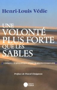 Une volonté plus forte que les sables. L'expérience du développement durable des régions sud-marocai - Védie Henri-Louis - Chaigneau Pascal
