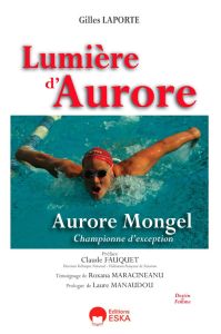 Lumière d'Aurore. Aurore Mongel, championne d'exception - Laporte Gilles