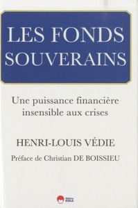 Les fonds souverains. Une puissance financière insensible aux crises - Védie Henri-Louis