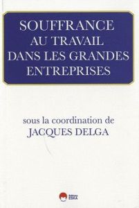 SOUFFRANCE AU TRAVAIL DANS LES GRANDES ENTREPRISES - Delga Jacques