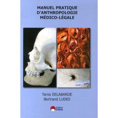 MANUEL PRATIQUE D ANTHROPOLOGIE MEDICO LEGALE THEORIE ETUDES DE CAS - Delabarde Tania - Ludes Bertrand