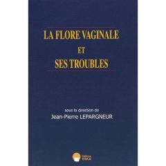 La flore vaginale et ses troubles - Lepargneur Jean-Pierre - Bené Marie-Christine - Vi