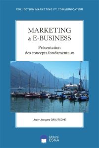 Marketing & e-business. Présentation des concepts fondamentaux - Croutsche Jean-Jacques