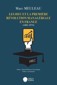 Les HEC et la première révolution managériale en France (1881-1973) - Meuleau Marc - Fridenson Patrick
