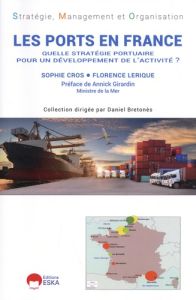 Les ports en France. Quelle stratégie portuaire pour un développement de l'activité ? - Cros Sophie - Lerique Florence