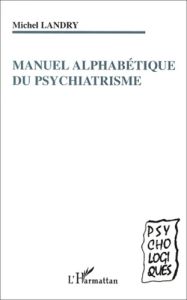 Manuel alphabétique du psychiatrisme - Landry Michel