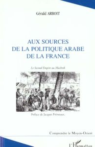 Aux sources de la politique arabe de la France. Le Second Empire au Machrek - Arboit Gérald