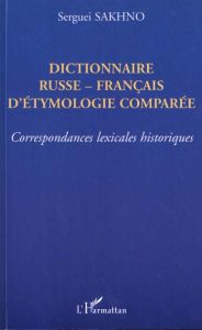 Dictionnaire russe-français d'étymologie comparée. Correspondances lexicales historiques - Sakhno Sergueï