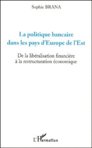 La politique bancaire dans les pays d'Europe de l'Est. De la libéralisation financière à la restruct - Brana Sophie