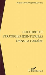 Cultures et startégies identitaires dans la Caraïbe - Durizot Jno-Baptiste Paulette