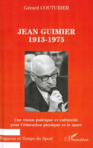 Jean Guimier, 1913-1975. Une vision politique et culturelle pour l'éducation physique et le sport - Couturier Gérard