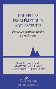 Nouvelles problématiques adolescentes. Pratiques institutionnelles en recherche - Leblanc Jean-Paul - Vaillant Maryse