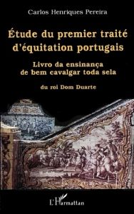 Etude du premier traité d'équitation portugais. Livro da ensinança de bem cavalgar toda sela du roi - Henriques Pereira Carlos