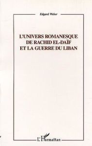 L'UNIVERS ROMANESQUE DE RACHID EL-DAIF ET LA GUERRE DU LIBAN - Weber Edgard