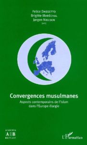 Convergences musulmanes. Aspects contemporains de l'islam dans l'Europe élargie - Dassetto Felice - Maréchal Brigitte - Nielsen Jørg
