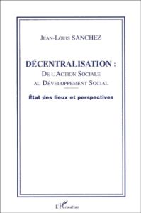 Décentralisation : de l'action sociale au développement social. Etat des lieux et perspectives - Sanchez Jean-Louis