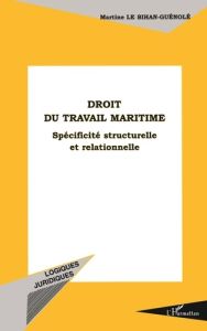 DROIT DU TRAVAIL MARITIME. SPECIFICITE STRUCTURELLE ET RELATIONNELLE - Le Bihan-Guénolé Martine