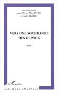 Vers une sociologie des oeuvres. Tome 1 - Pessin Alain - Majastre Jean-Olivier