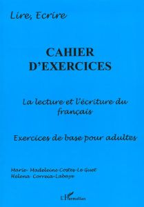 Cahier d'exercices : la lecture et l'écriture du francais, exercices pour adultes - Costes-Le Guet Marie-Madeleine