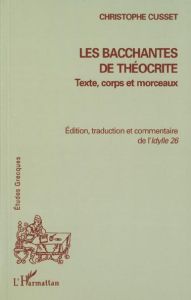 Les bacchantes de Théocrite : texte, corps et morceaux. Edition, traduction et commentaire de l'Idyl - Cusset Christophe