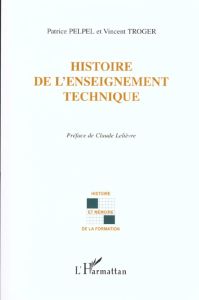 Histoire de l'enseignement technique - Pelpel Patrice - Troger Vincent