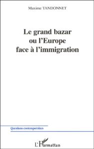 Le grand bazar ou l'Europe face à l'immigration - Tandonnet Maxime
