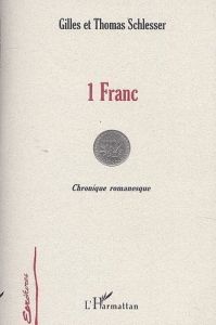 1 franc. Chronique romanesque - Schlesser Gilles - Schlesser Thomas