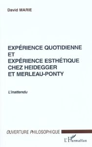 Expérience quotidienne et expérience esthétique chez Heidegger et Merleau-Ponty. L'inattendu - Marie David