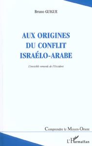 Aux origines du conflit israélo-arabe. L'invisible remords de l'Occident, 2ème édition - Guigue Bruno