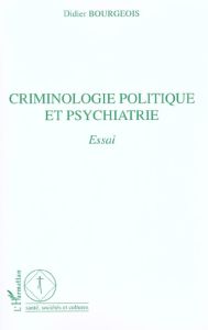 CRIMINOLOGIE POLITIQUE ET PSYCHIATRIE : ESSAI - BOURGEOIS DIDIER