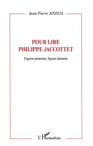 Figures présentes, figures absentes. Pour lire Philippe Jaccottet - Jossua Jean-Pierre