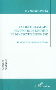 La Ligue française des Droits de l'Homme et du Citoyen depuis 1945. Sociologie d'un engagement civiq - Agrikoliansky Eric