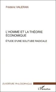 L'homme et la théorie économique. Etude d'une solitude radicale - Valeran Frédéric