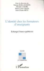 L'identité chez les formateurs d'enseignants. Echanges franco-québécois - Baillauquès Simone - Lavoie Michèle - Chaix Marie-