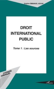 Droit international public. Tome 1, Les sources - Emmanuel Adouki Delphine