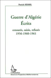 Guerre d'Algérie, Ecrits. Censurés, saisis, refusés 1956-1960-1961 - Kessel Patrick