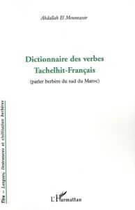 Dictionnaire des verbes Tachelhit-Français. Parler berbère du sud du Maroc - El Mountassir Abdallah