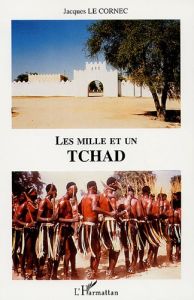 Les mille et un Tchad - Le Cornec Jacques