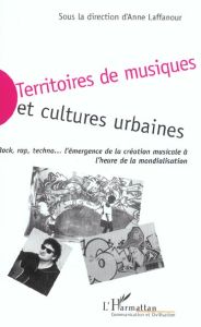 Territoires de musiques et cultures urbaines.  Rock, rap, techno, l'émergence de la création musical - Laffanour Anne - Bayle Laurent