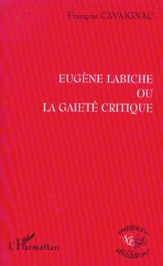Eugène Labiche ou la gaieté critique - Cavaignac François
