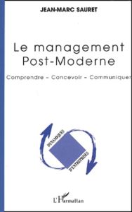 Le management post-moderne. Comprendre, concevoir, communiquer - Sauret Jean-Marc