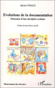 Evolutions de la documentation. Naissance d'une discipline scolaire - Frisch Muriel - Astolfi Jean-Pierre