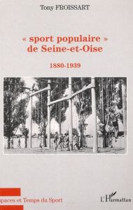 Sport populaire de Seine-et-Oise. 1888-1939 - Froissart Tony
