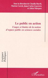 Le public en action. Usages et limites de la notion d'espace public en sciences sociales - Barril Claudia - Carrel Marion - Guerrero Juan-Car