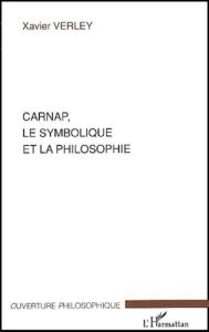 Carnap, le symbolique et la philosophie - Verley Xavier